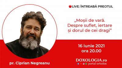 (Video) Întreabă preotul LIVE – Moșii de vară. Despre suflet, iertare și dorul de cei dragi – Pr. Ciprian Negreanu