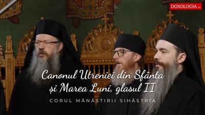 Corul Mănăstirii Sihăstria – Canonul Utreniei din Sfânta și Marea Luni, glasul II