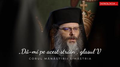 (Video) Corul Mănăstirii Sihăstria – „Dă-mi pe acest străin”, glasul V