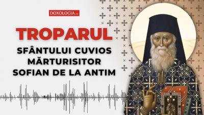 Troparul Sfântului Cuvios Mărturisitor Sofian de la Antim