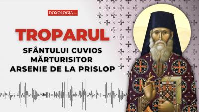 Troparul Sfântului Cuvios Mărturisitor Arsenie de la Prislop