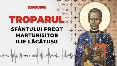 Troparul Sfântului Preot Mărturisitor Ilie Lăcătușu