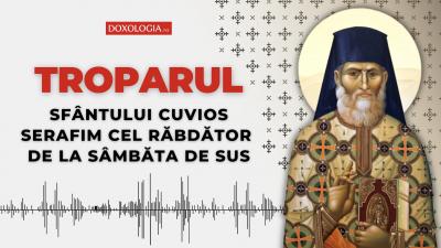 Troparul Sfântului Cuvios Serafim cel Răbdător de la Sâmbăta de Sus