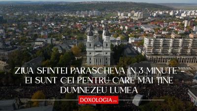 Ziua Sfintei Parascheva în 3 minute – Ei sunt cei pentru care mai ține Dumnezeu lumea