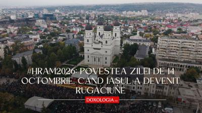 (Video) #Hram2026: Povestea zilei de 14 octombrie, când Iașul a devenit rugăciune