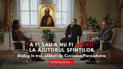 (Video) A fi sau a nu fi atenți la ajutorul Sfinților – dialog în trei, alături de Cuvioasa Parascheva